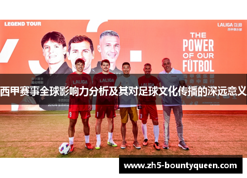 西甲赛事全球影响力分析及其对足球文化传播的深远意义 西甲赛事全球影响力分析及其对足球文化传播的深远意义