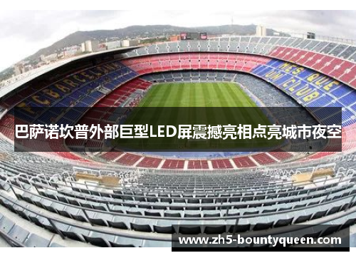 巴萨诺坎普外部巨型LED屏震撼亮相点亮城市夜空