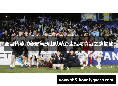 亚冠精英联赛聚焦蔚山队精彩表现与夺冠之路揭秘