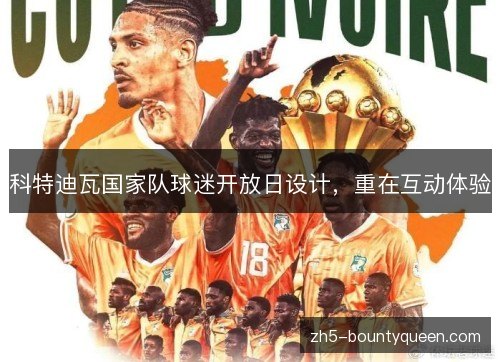 科特迪瓦国家队球迷开放日设计，重在互动体验